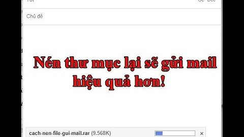 Hướng dẫn cách nén file để gửi mail hiệu quả hơn