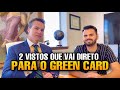 2 TIPOS DE VISTO QUE VAI DIRETO PARA O GREEN CARD