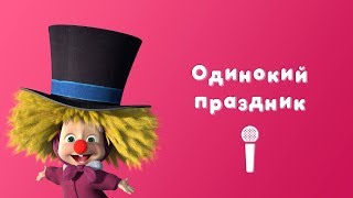 ОДИНОКИЙ ПРАЗДНИК 🤡 Пой с Машей! 🎙 Маша и Медведь 🎊 Один дома