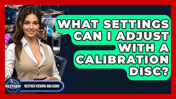 What Settings Can I Adjust With A Calibration Disc? - NextGen Viewing and Audio