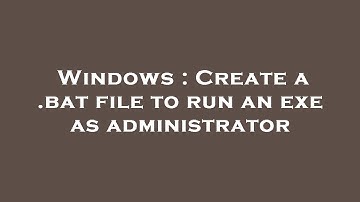 Windows : Create a .bat file to run an exe as administrator