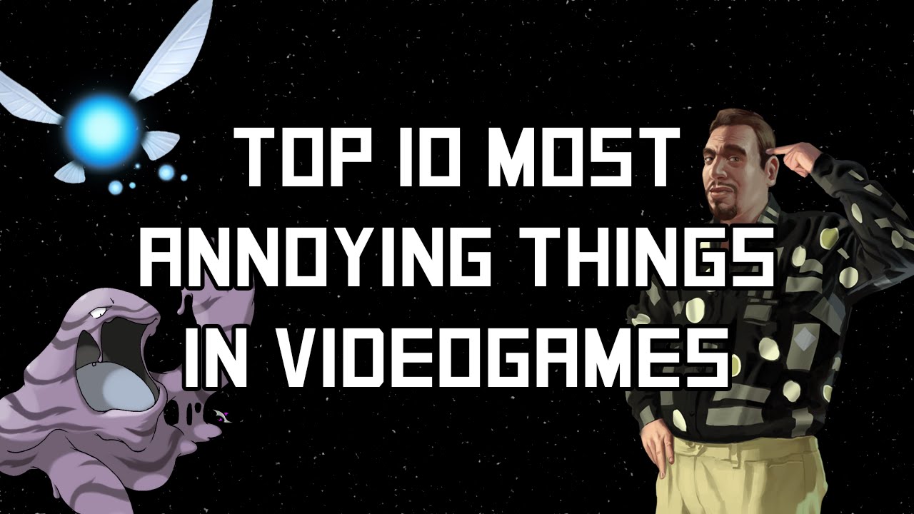 Top 10 Most Annoying Things In Video Games YouTube Top 10 Most Annoying Things In Video Games YouTube