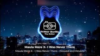 Maula Mere -X- I Was Never There [slowed and reverb]