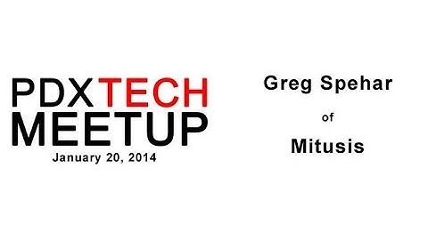 PDX Tech Meetup - January 20, 2014 - Greg Spehar of Mitusis