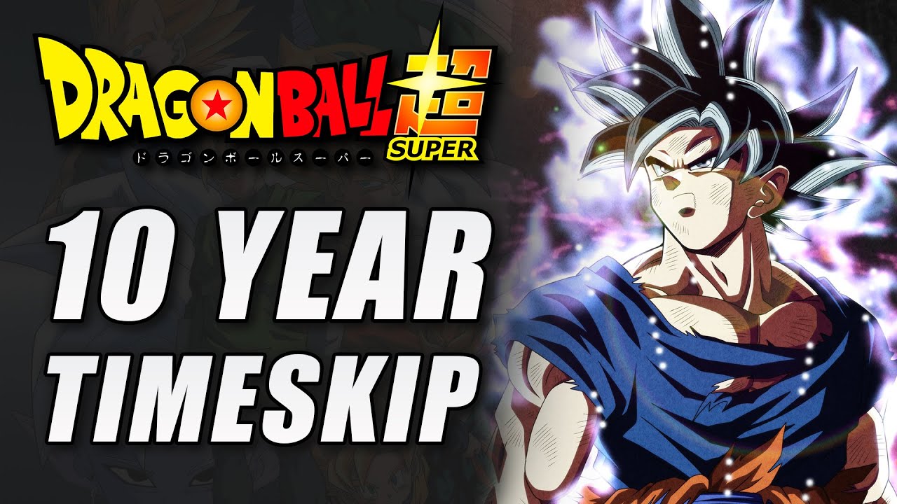 Dragon Ball Super In The 10 Year Time Skip Youtube