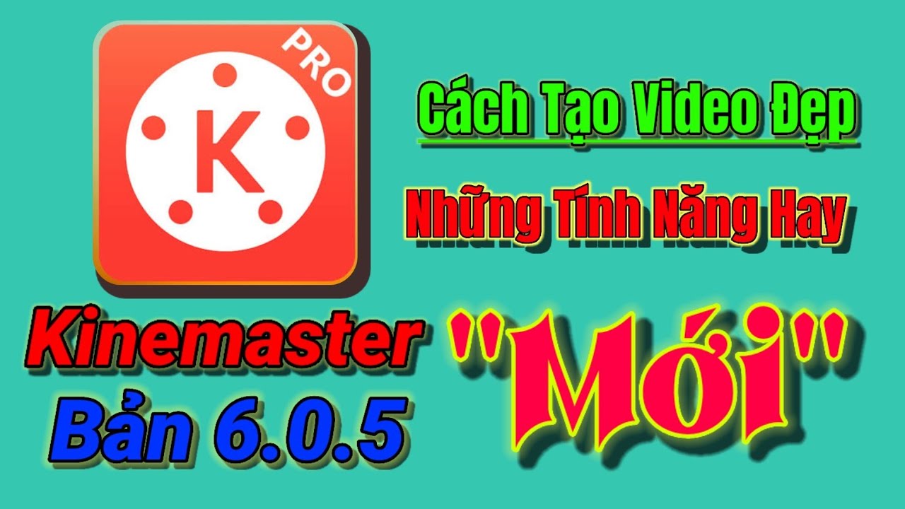 Kinemaster bản mới 6.0.5 năm 2022 những tính năng hay khi tạo video