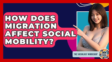 How Does Migration Affect Social Mobility? - The Sociology Workshop