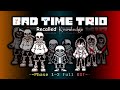 Bad time trio recalled knowledge  phase 13 full unofficial animated ostust  maybe a special