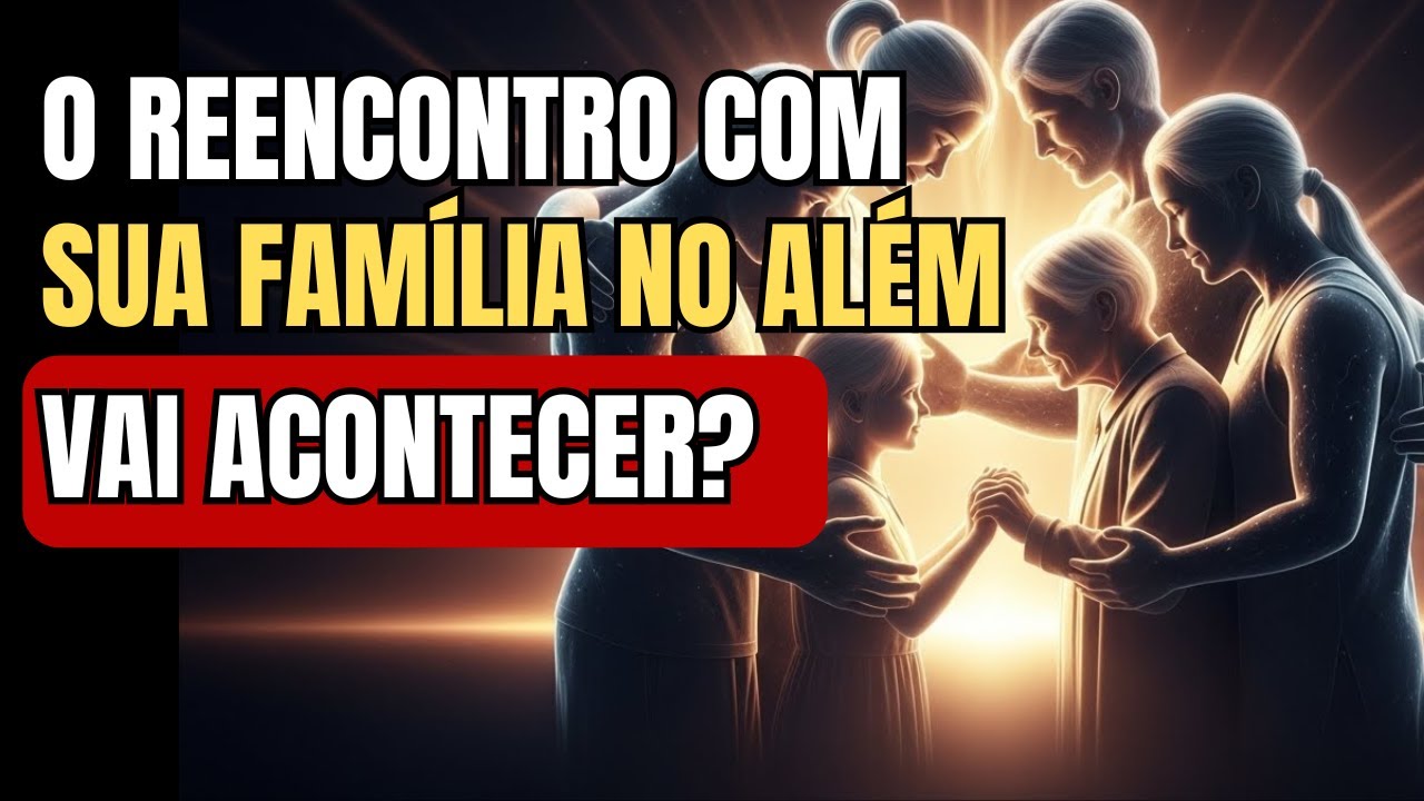 Espiritismo Explica: Famílias Que se REENCONTRAM no ALÉM: VERDADE Espírita ou ILUSÃO da SAUDADE?