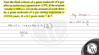 Find The Final Volume Of A Gram Molecule Of A Gas After An Isotherm...