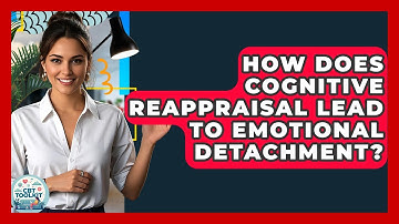 How Does Cognitive Reappraisal Lead To Emotional Detachment? - CBT Toolkit