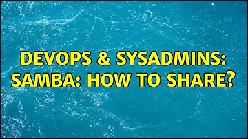 DevOps & SysAdmins: Samba: how to share?