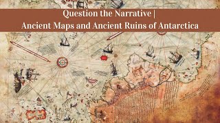 Question the Narrative | Ancient Maps and Ancient Ruins of Antarctica