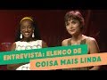 COISA MAIS LINDA | ENTREVISTA COM O ELENCO