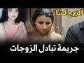 قضية هزت المجتمع المصري جريمة تبادل الزوجات ومفاجئة صادمة اثناء القض عليهم قصة جريمة حقيقية