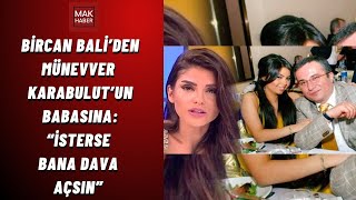 Bircan Bali’den Münevver Karabulut’un Babasına: “İsterse Bana Dava Açsın”