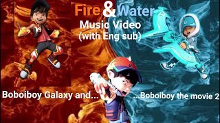 Boboiboy Galaxy \& Boboiboy The Movie 2 | Fire \& Water Music Video (with Eng sub)