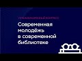 VI Международный конгресс «Современная молодёжь в современной библиотеке»