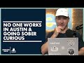 No one works in austin  going sober curious  circling back