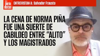 #Entrevista ¬ La cena de Norma Piña fue una suerte de cabildeo entre “Alito” y magistrados: Frausto