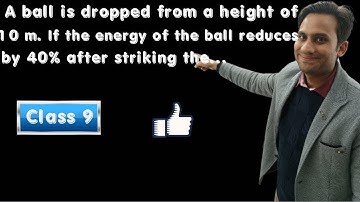 A ball is dropped from a height of 10 m. If the energy of the ball reduces by 40% after striking t