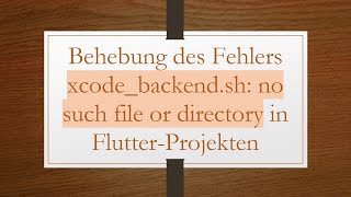 Behebung des Fehlers xcode_backend.sh: no such file or directory in Flutter-Projekten