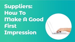How To Make A GOOD FIRST Impression As A Supplier