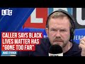 James O'Brien's fiery call with a man who says Black Lives Matter has "gone too far" | LBC