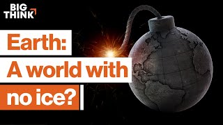 ‘A world with no ice': Confronting the horrors of climate change | Big Think