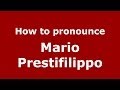 How to pronounce Mario Prestifilippo (Italian/Italy) - PronounceNames.com