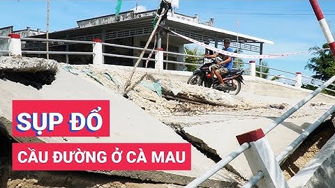 Sông trơ đáy, cầu đường tiền tỉ sụp xuống sông ở Cà Mau