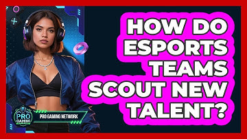 How Do Esports Teams Scout New Talent? - Pro Gaming Network