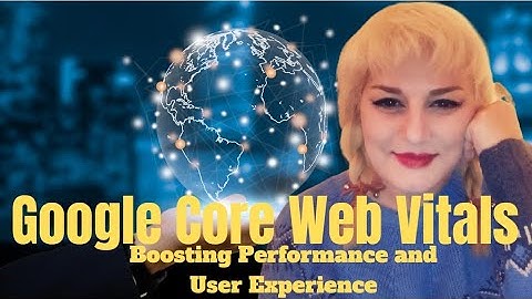 Google Core Web Vitals: Boosting Performance and User Experience