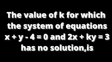 The value of k for which the system of equations x + y - 4 = 0 and 2x + ky = 3 has no solution,is