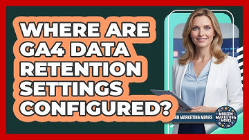 Where Are GA4 Data Retention Settings Configured?