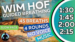 WIM HOF Guided Breathing Meditation  45 Breaths 4 Rounds Slow Pace | No Voice | Up to 2:15min