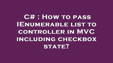 C# : How to pass IEnumerable list to controller in MVC including checkbox state?