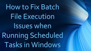 How to Fix Batch File Execution Issues when Running Scheduled Tasks in Windows