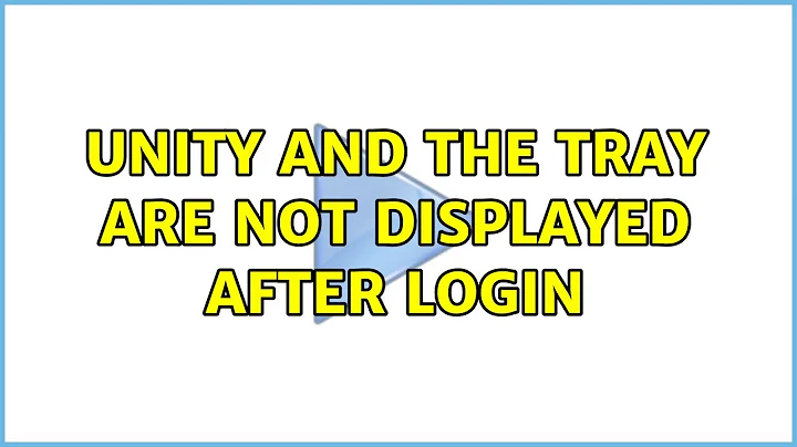 unity and the tray are not displayed after login (2 Solutions!!)