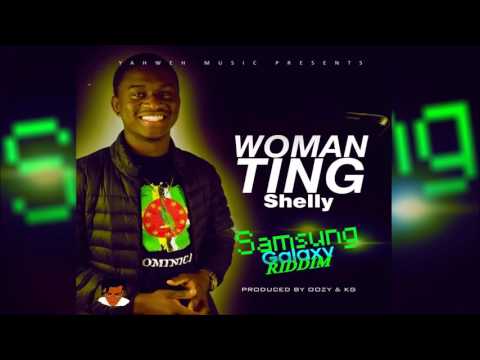Shelly -  Woman Ting (Samsung Galaxy Riddim) Dancehall 2017