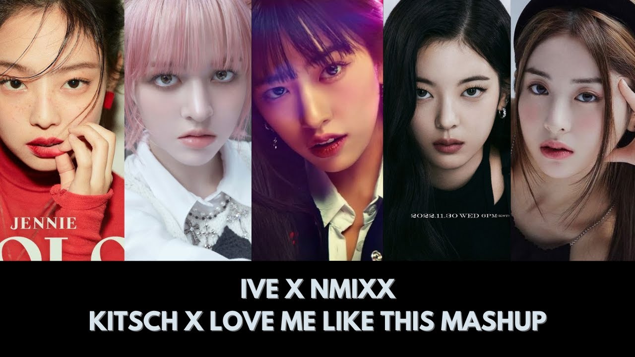 IVE X NMIXX - KITSCH X LOVE ME LIKE THIS MASHUP FEAT. JENNIE/ ITZY/ NEW JEANS/ LE SSERAFIM