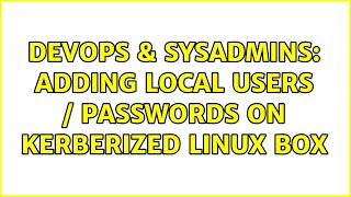 DevOps & SysAdmins: Adding local users / passwords on Kerberized Linux box