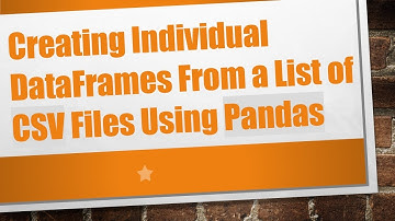 Creating Individual DataFrames From a List of CSV Files Using Pandas