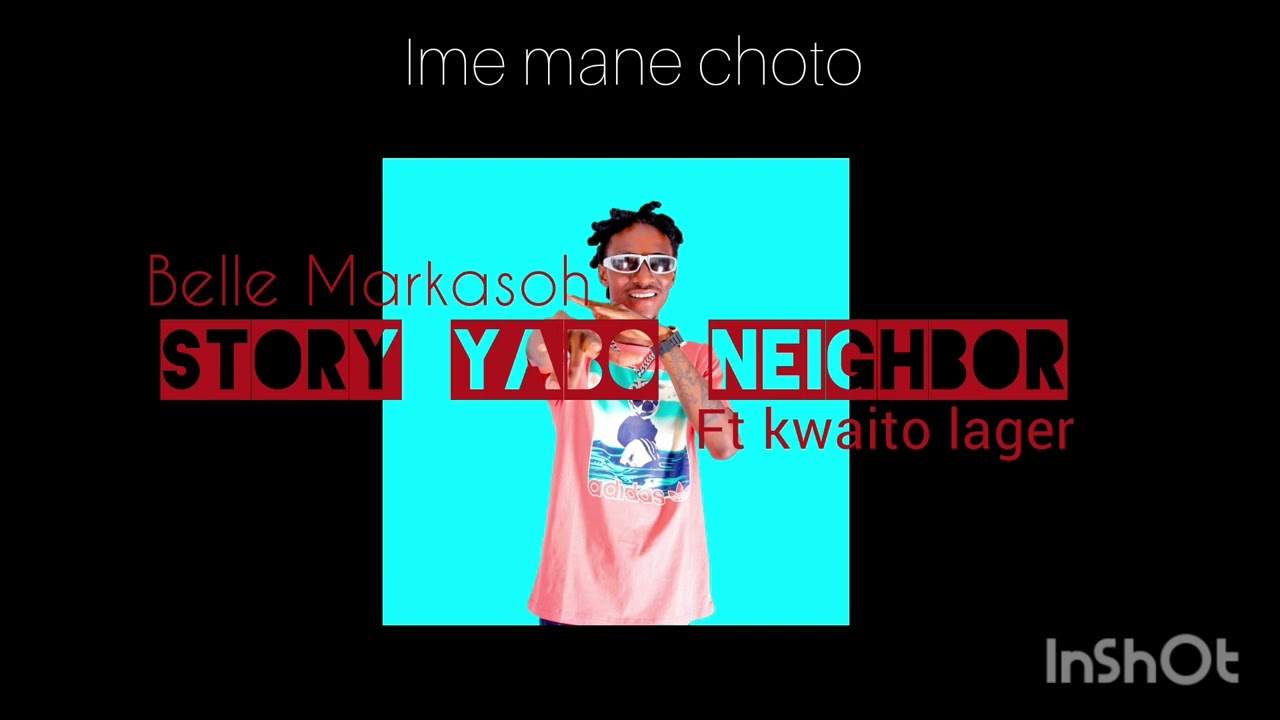 Belle Markasoh  Story Yabo Neighbor ft Kwaito Lager