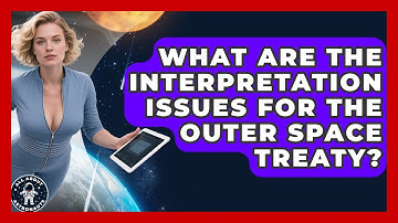 What Are The Interpretation Issues For The Outer Space Treaty? - All About Astronauts