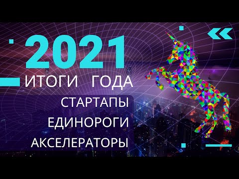 Итоги года. Топ стартапов, единорогов, акселераторов 2021!