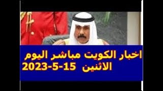 اخبار الكويت مباشر اليوم الاثنين  15-5-2023