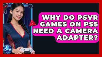 Why Do PSVR Games On PS5 Need A Camera Adapter? - Blue Button Gaming