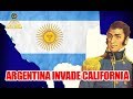 Cuando ARGENTINA INVADIÓ CALIFORNIA