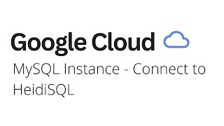Google Cloud - MySQL Instance Connect to HeidiSQL